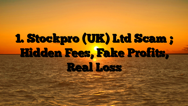 1. Stockpro (UK) Ltd Scam ; Hidden Fees, Fake Profits, Real Loss