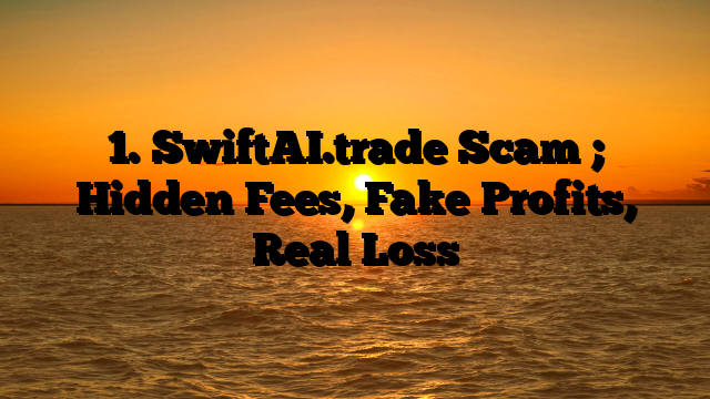 1. SwiftAI.trade Scam ; Hidden Fees, Fake Profits, Real Loss