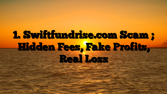 1. Swiftfundrise.com Scam ; Hidden Fees, Fake Profits, Real Loss
