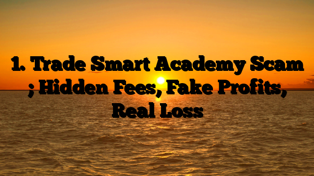 1. Trade Smart Academy Scam ; Hidden Fees, Fake Profits, Real Loss