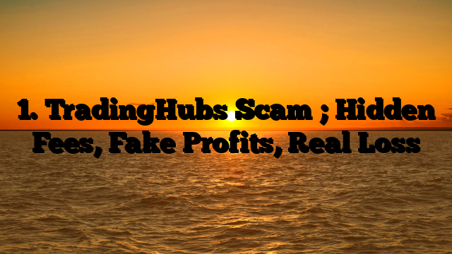 1. TradingHubs Scam ; Hidden Fees, Fake Profits, Real Loss