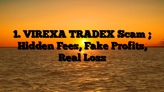 1. VIREXA TRADEX Scam ; Hidden Fees, Fake Profits, Real Loss