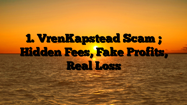 1. VrenKapstead Scam ; Hidden Fees, Fake Profits, Real Loss