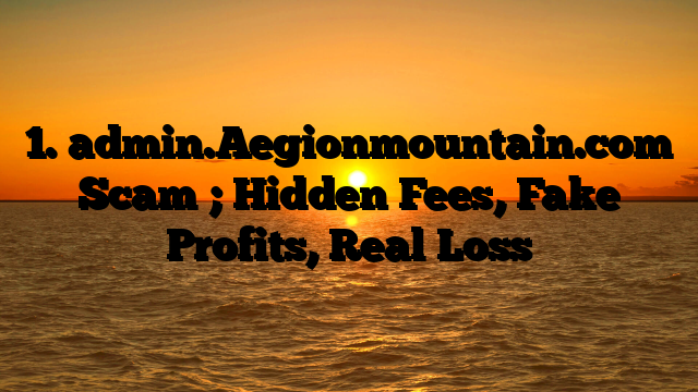 1. admin.Aegionmountain.com Scam ; Hidden Fees, Fake Profits, Real Loss