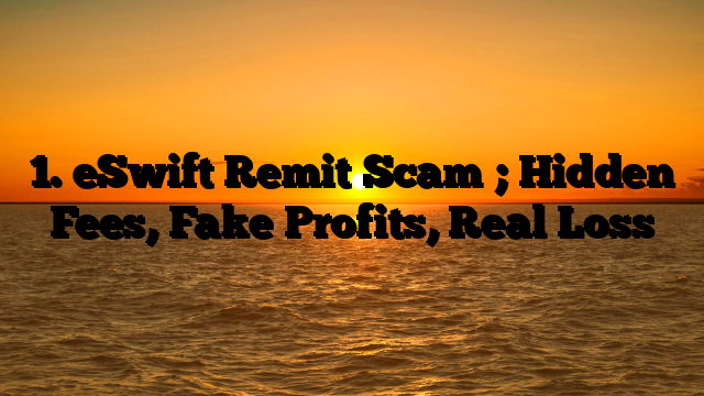 1. eSwift Remit Scam ; Hidden Fees, Fake Profits, Real Loss