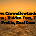 1. www.Crownflowtrade.com Scam ; Hidden Fees, Fake Profits, Real Loss