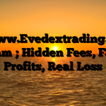 1. www.Evedextrading.com Scam ; Hidden Fees, Fake Profits, Real Loss