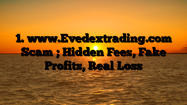 1. www.Evedextrading.com Scam ; Hidden Fees, Fake Profits, Real Loss