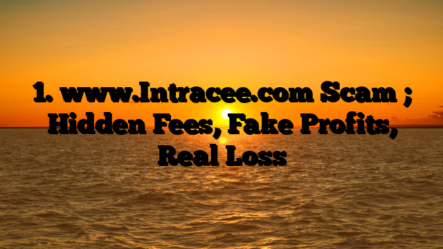 1. www.Intracee.com Scam ; Hidden Fees, Fake Profits, Real Loss