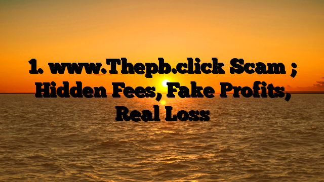 1. www.Thepb.click Scam ; Hidden Fees, Fake Profits, Real Loss