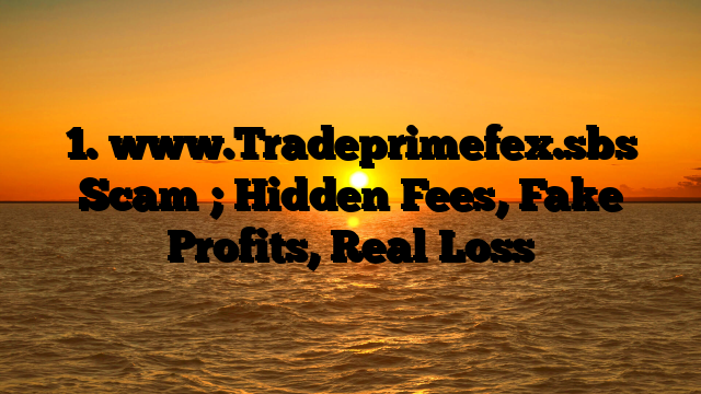 1. www.Tradeprimefex.sbs Scam ; Hidden Fees, Fake Profits, Real Loss
