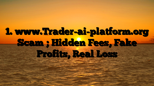 1. www.Trader-ai-platform.org Scam ; Hidden Fees, Fake Profits, Real Loss