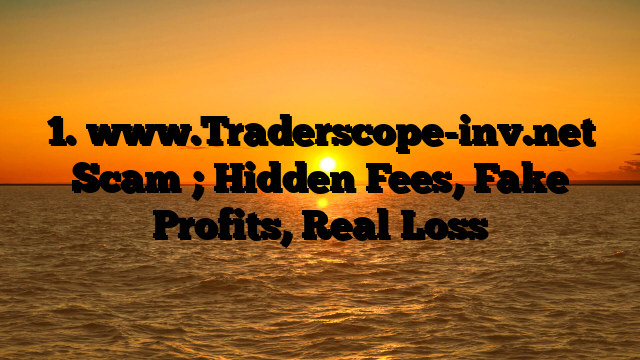 1. www.Traderscope-inv.net Scam ; Hidden Fees, Fake Profits, Real Loss