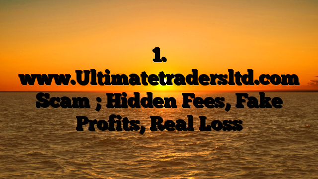 1. www.Ultimatetradersltd.com Scam ; Hidden Fees, Fake Profits, Real Loss