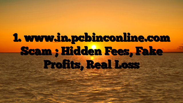 1. www.in.pcbinconline.com Scam ; Hidden Fees, Fake Profits, Real Loss