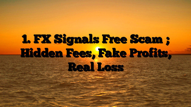 1. FX Signals Free Scam ; Hidden Fees, Fake Profits, Real Loss