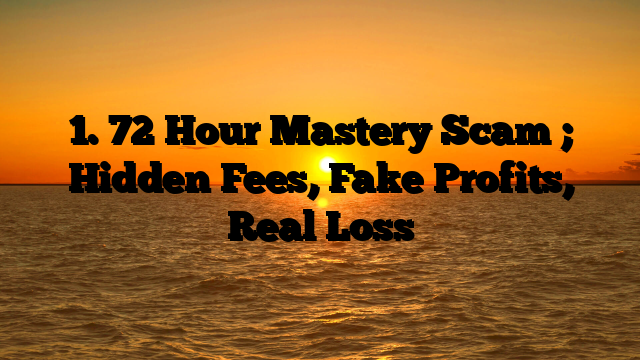 1. 72 Hour Mastery Scam ; Hidden Fees, Fake Profits, Real Loss