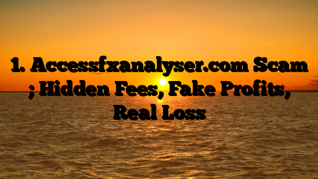 1. Accessfxanalyser.com Scam ; Hidden Fees, Fake Profits, Real Loss