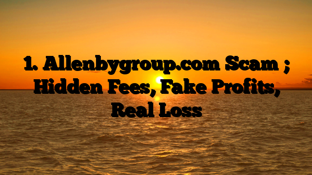 1. Allenbygroup.com Scam ; Hidden Fees, Fake Profits, Real Loss