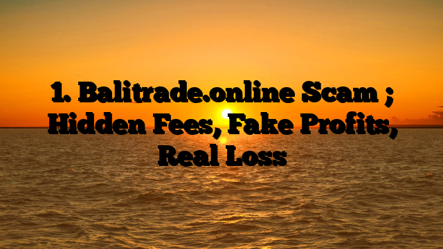 1. Balitrade.online Scam ; Hidden Fees, Fake Profits, Real Loss