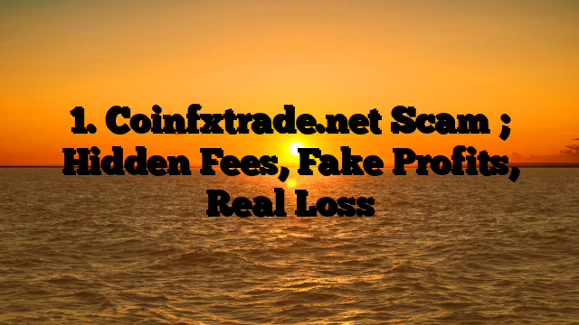 1. Coinfxtrade.net Scam ; Hidden Fees, Fake Profits, Real Loss