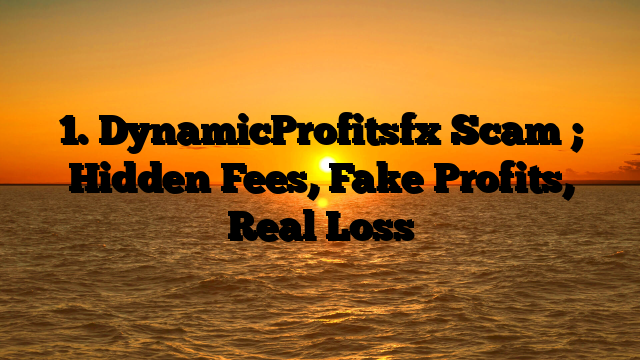 1. DynamicProfitsfx Scam ; Hidden Fees, Fake Profits, Real Loss