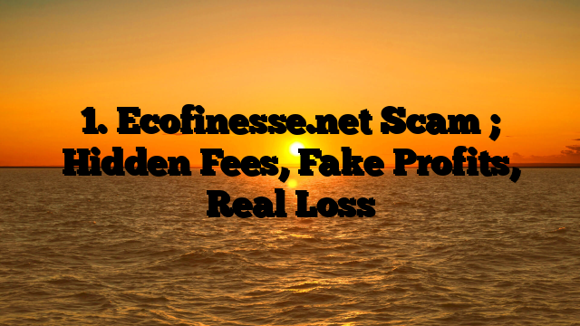 1. Ecofinesse.net Scam ; Hidden Fees, Fake Profits, Real Loss
