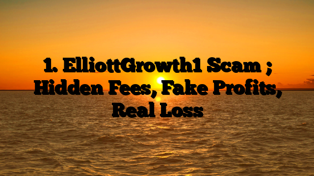 1. ElliottGrowth1 Scam ; Hidden Fees, Fake Profits, Real Loss