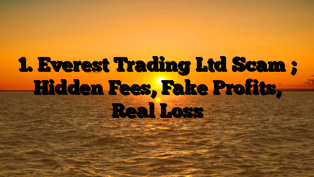 1. Everest Trading Ltd Scam ; Hidden Fees, Fake Profits, Real Loss