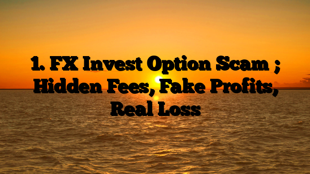 1. FX Invest Option Scam ; Hidden Fees, Fake Profits, Real Loss