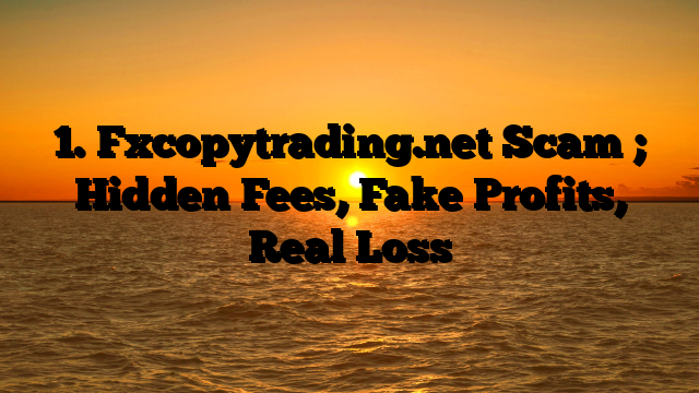 1. Fxcopytrading.net Scam ; Hidden Fees, Fake Profits, Real Loss