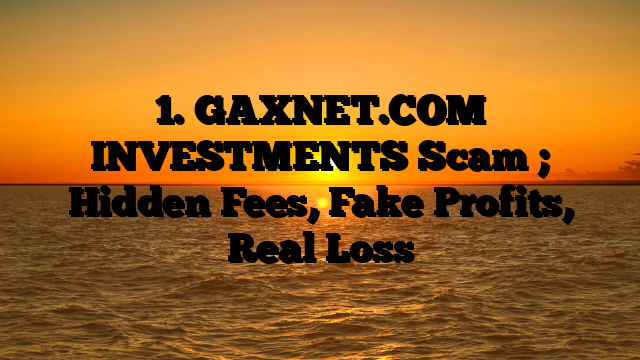 1. GAXNET.COM INVESTMENTS Scam ; Hidden Fees, Fake Profits, Real Loss