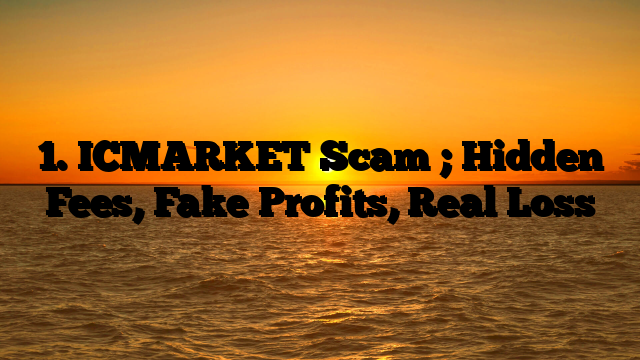 1. ICMARKET Scam ; Hidden Fees, Fake Profits, Real Loss