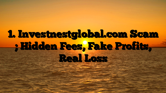 1. Investnestglobal.com Scam ; Hidden Fees, Fake Profits, Real Loss