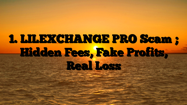 1. LILEXCHANGE PRO Scam ; Hidden Fees, Fake Profits, Real Loss