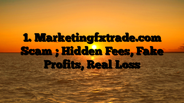 1. Marketingfxtrade.com Scam ; Hidden Fees, Fake Profits, Real Loss