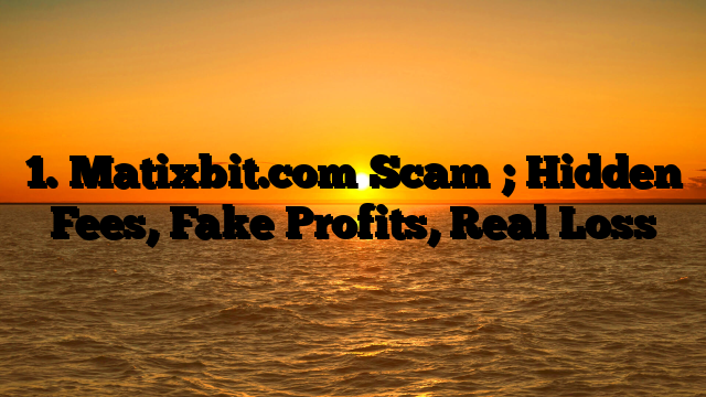1. Matixbit.com Scam ; Hidden Fees, Fake Profits, Real Loss