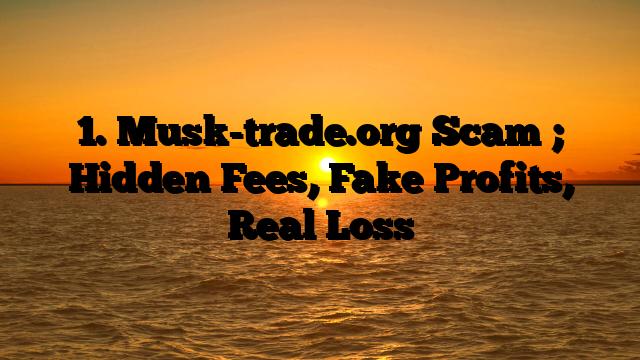 1. Musk-trade.org Scam ; Hidden Fees, Fake Profits, Real Loss