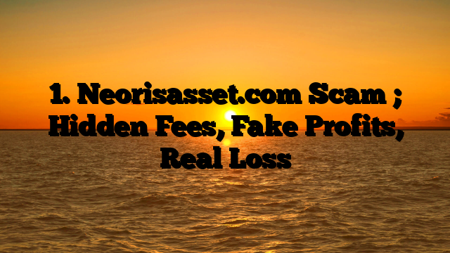 1. Neorisasset.com Scam ; Hidden Fees, Fake Profits, Real Loss