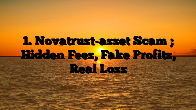 1. Novatrust-asset Scam ; Hidden Fees, Fake Profits, Real Loss