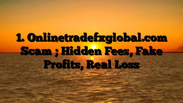 1. Onlinetradefxglobal.com Scam ; Hidden Fees, Fake Profits, Real Loss