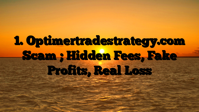 1. Optimertradestrategy.com Scam ; Hidden Fees, Fake Profits, Real Loss