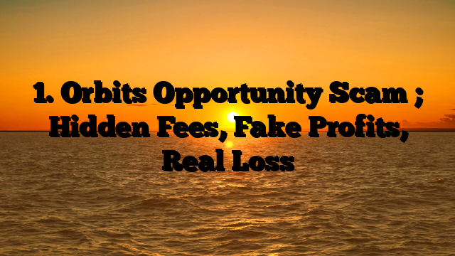 1. Orbits Opportunity Scam ; Hidden Fees, Fake Profits, Real Loss