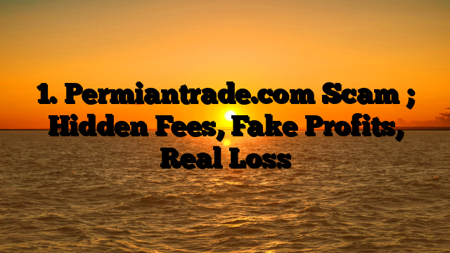1. Permiantrade.com Scam ; Hidden Fees, Fake Profits, Real Loss