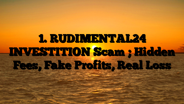 1. RUDIMENTAL24 INVESTITION Scam ; Hidden Fees, Fake Profits, Real Loss