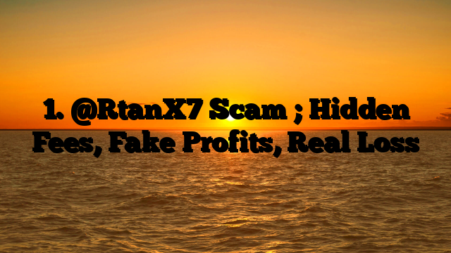 1. @RtanX7  Scam ; Hidden Fees, Fake Profits, Real Loss