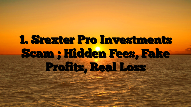 1. Srexter Pro Investments Scam ; Hidden Fees, Fake Profits, Real Loss