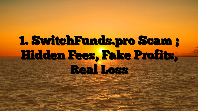 1. SwitchFunds.pro Scam ; Hidden Fees, Fake Profits, Real Loss