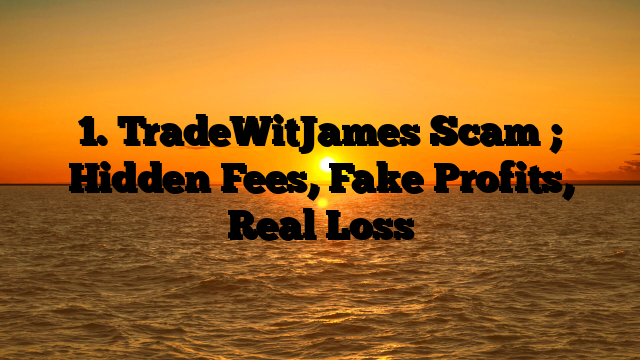 1. TradeWitJames Scam ; Hidden Fees, Fake Profits, Real Loss