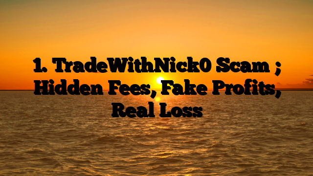 1. TradeWithNick0 Scam ; Hidden Fees, Fake Profits, Real Loss